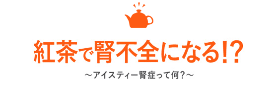 紅茶で腎不全になる？